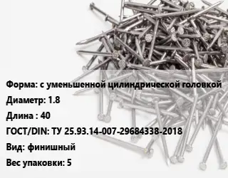 Гвоздь с уменьшенной цилиндрической головкой 1.8х40 ГОСТ: ТУ 25.93.14-007-29684338-2018 финишный 5